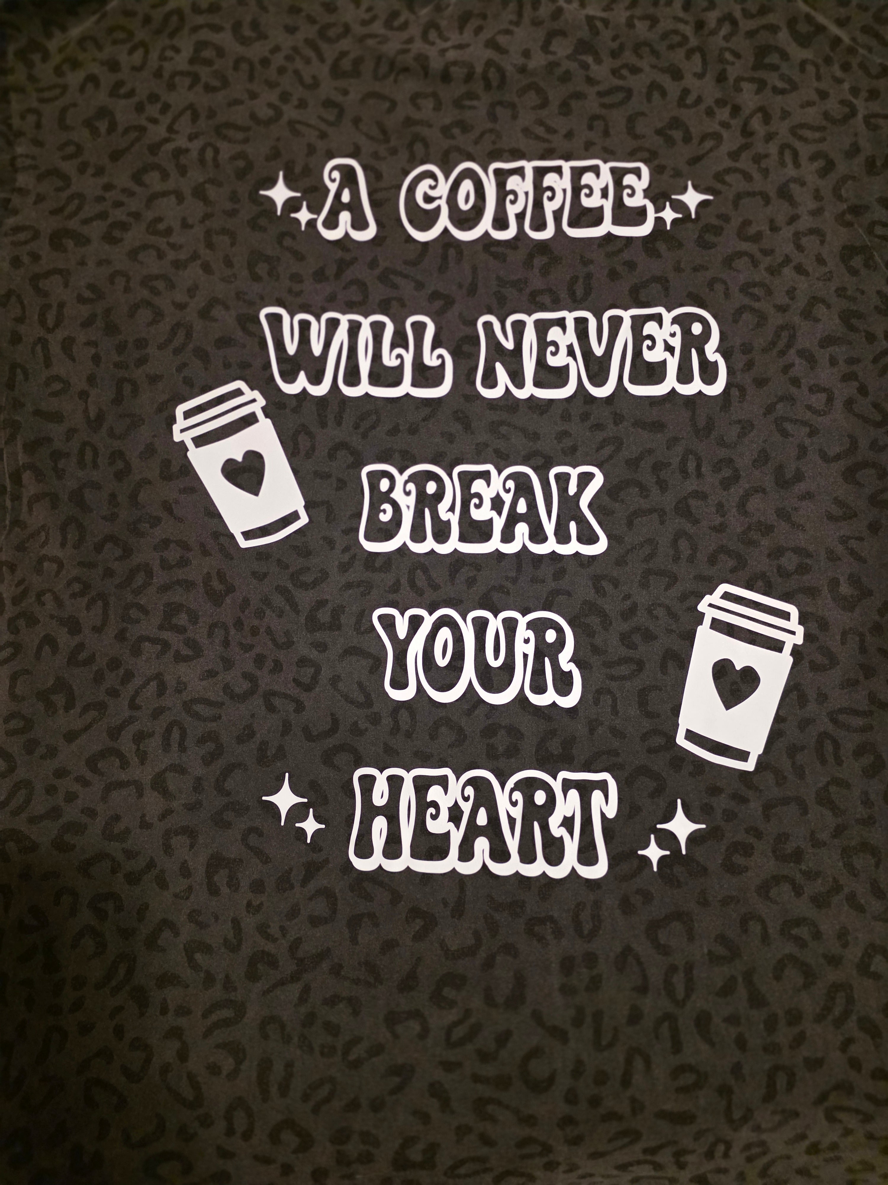 A Coffee Will Never Break Your Heart Tee